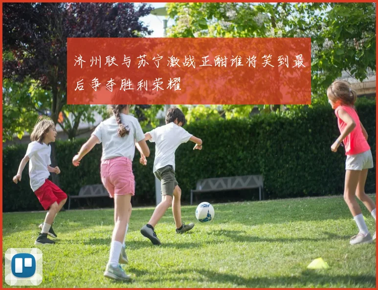 济州联与苏宁激战正酣谁将笑到最后争夺胜利荣耀